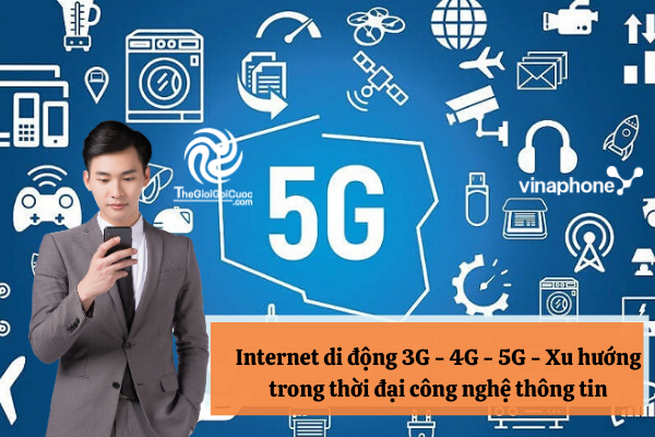 Internet di động 3G - 4G - 5G - Xu hướng trong thời đại công nghệ thông tin.thegioigoicuoc.com