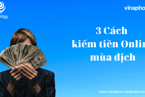 3 Cách kiếm tiền online với gói cước ngày Vinaphone - thegioigoicuoc.com