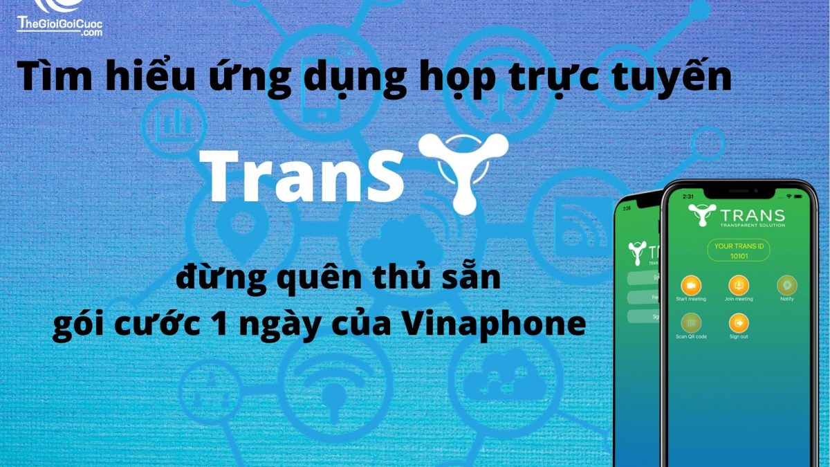 Tìm hiểu ứng dụng họp trực tuyến TranS – Đừng quên thủ sẵn gói cước 1 ngày của Vinaphone.thegioigoicuoc.com