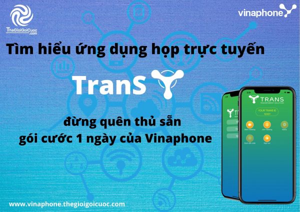 gói cước 3g 4g 5g vinaphone họp trực tuyến cùng ứng dụng trans và sự cần thiết của gói cước 1 ngày của vinaphone, thegioigoicuoc.com