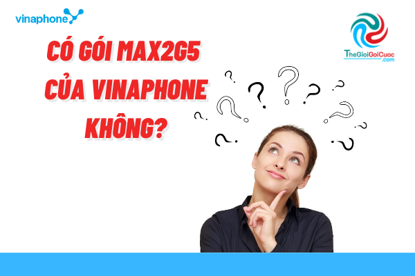Có gói MAX2G5 của Vinaphone không?thegioigoicuoc.com