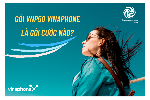 Gói VNP50 Vinaphone là gói cước nào?thegioigoicuoc.com